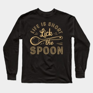 Life Is Short Lick The Spoon | Baking and Cooking Long Sleeve T-Shirt